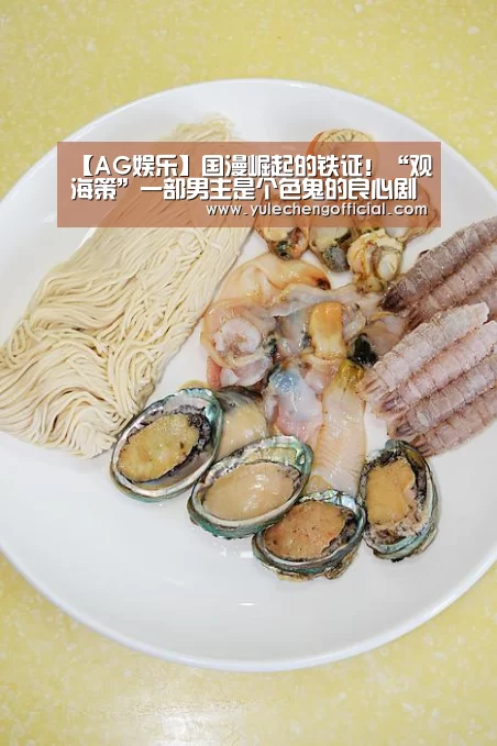 【AG娱乐】国漫崛起的铁证!“观海策”一部男主是个色鬼的良心剧(图1) AG娱乐